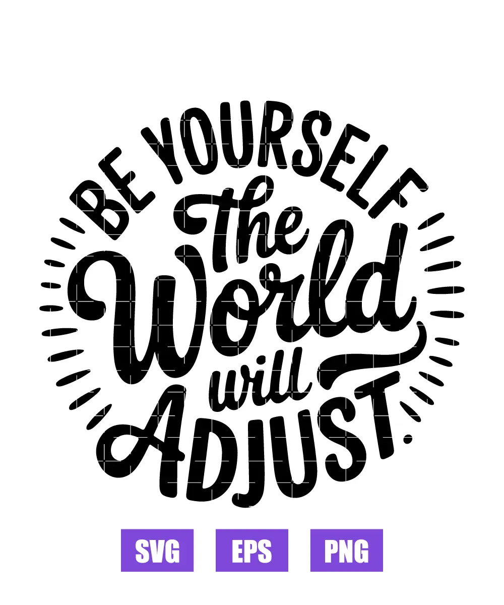 Be Yourself The World Will Adjust Svg