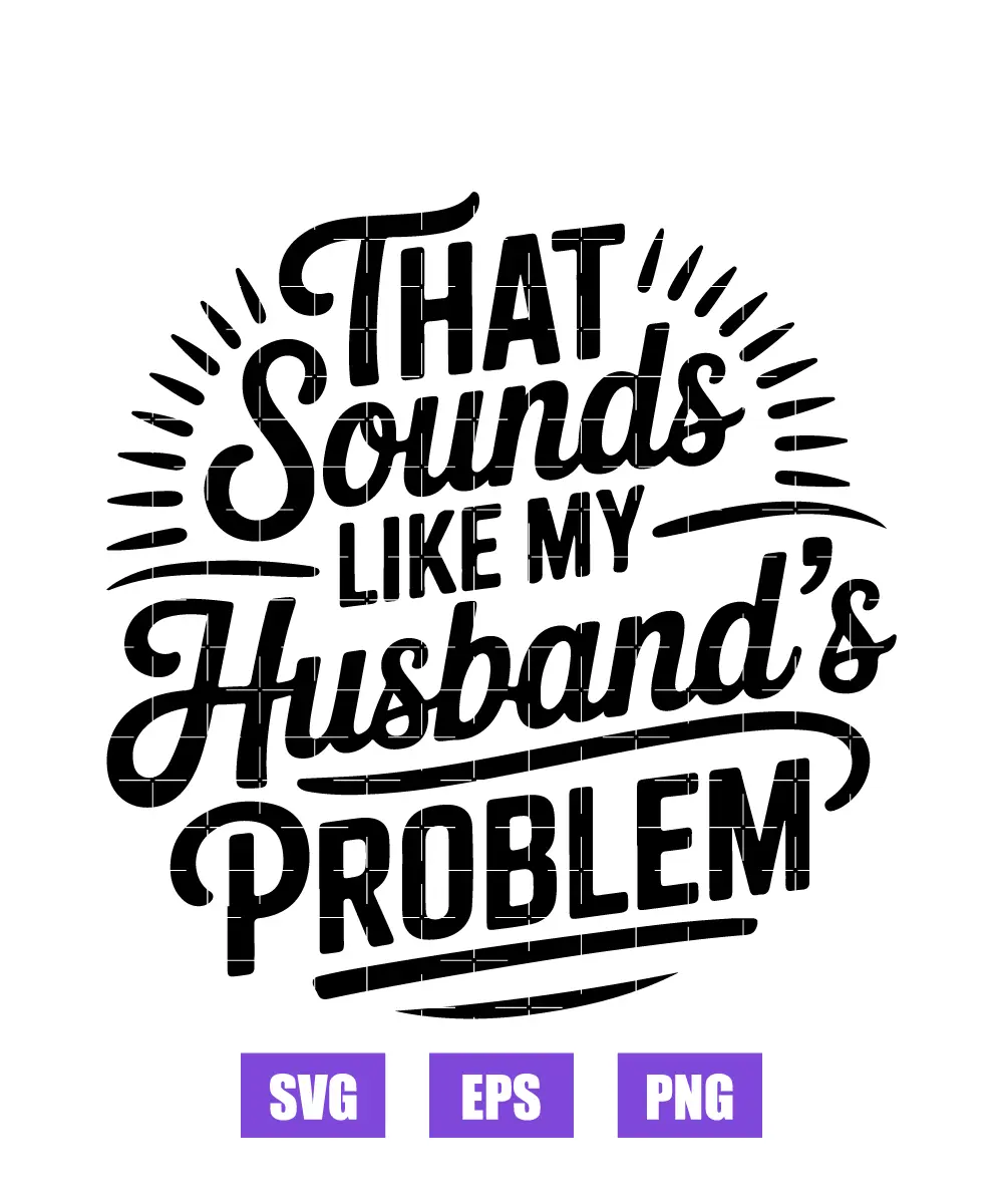 That Sound Like My Husband's Problem Svg