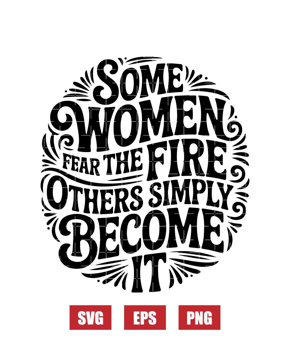Some Women Fear The Fire Others Simply Become It Svg
