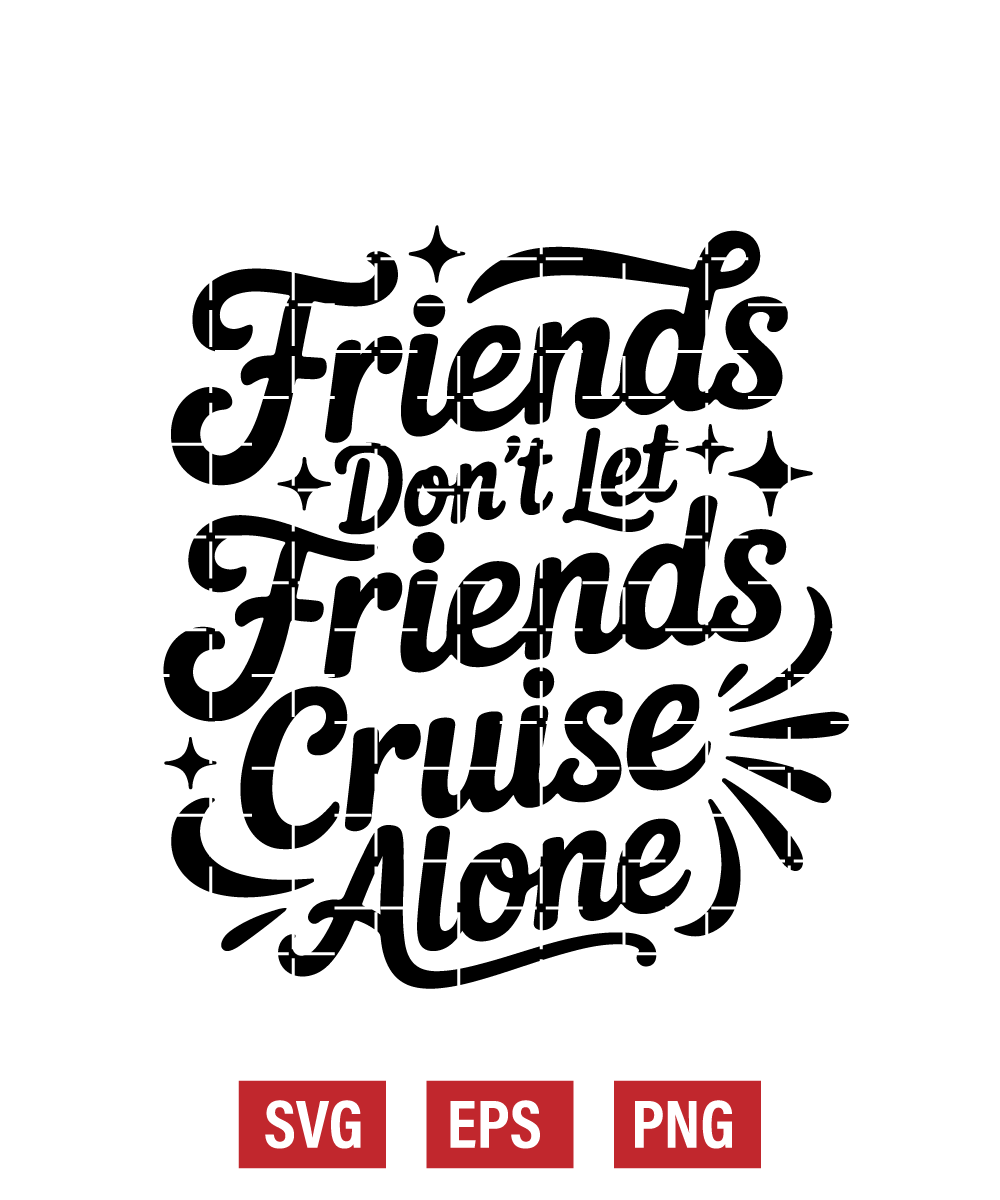 Friends Don't Let Friends Cruise Alone Svg