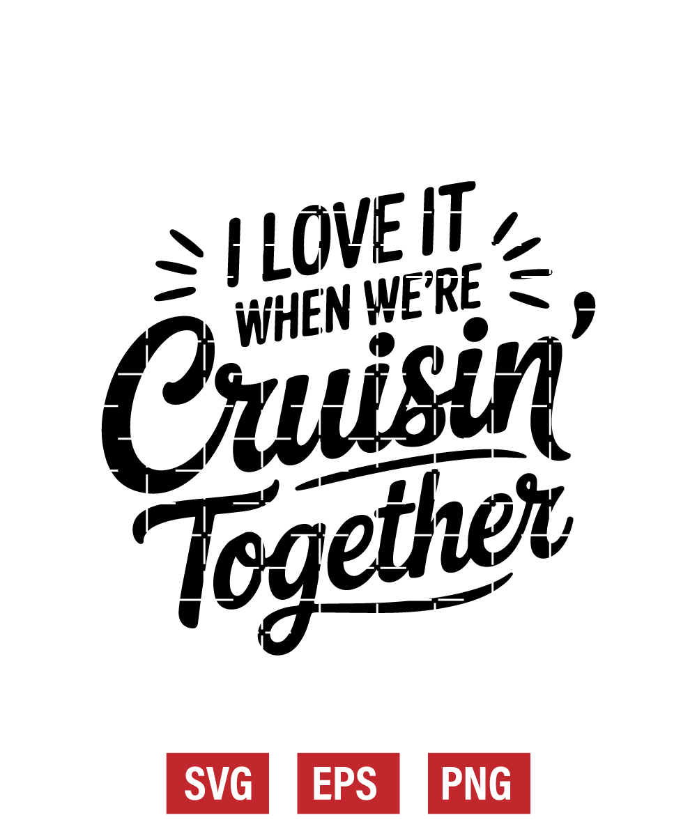 I Love It when We're Cruisin' Together Svg