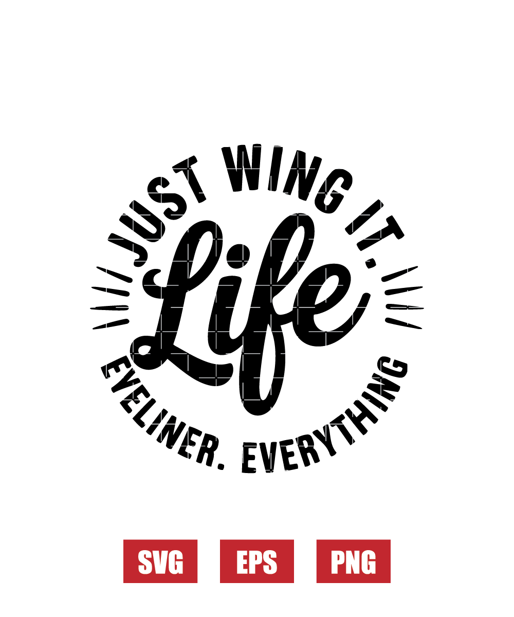 I Just Wing It — Life, Eyeliner, Everything Svg